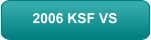 2006 KSF VS