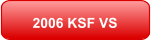 2006 KSF VS