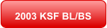 2003 KSF BL/BS