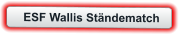 ESF Wallis Ständematch