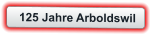 125 Jahre Arboldswil