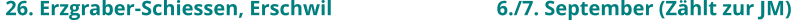 26. Erzgraber-Schiessen, Erschwil					 6./7. September (Zählt zur JM)