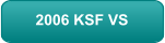 2006 KSF VS