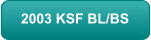 2003 KSF BL/BS