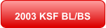 2003 KSF BL/BS