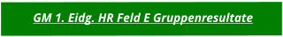 GM 1. Eidg. HR Feld E Gruppenresultate