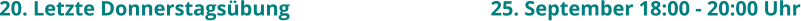 20. Letzte Donnerstagsübung						25. September 18:00 - 20:00 Uhr