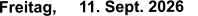 Freitag,     11. Sept. 2026