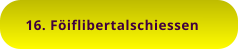 16. Föiflibertalschiessen