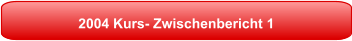 2004 Kurs- Zwischenbericht 1