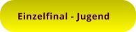 Einzelfinal - Jugend