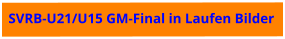 SVRB-U21/U15 GM-Final in Laufen Bilder